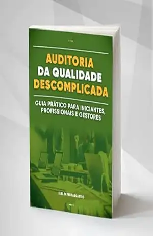 Auditoria da Qualidade Descomplicada: Guia Prático para Iniciantes, Profissionais e Gestores – Eliel de Freitas castro