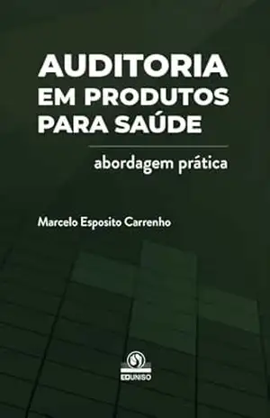 Auditoria em produtos para saúde: abordagem prática – Marcelo Esposito Carrenho