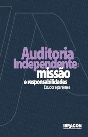 Auditoria Independente: missão e responsabilidades – Estudos e pareceres – Instituto de Auditoria Independente do Brasil Ibracon