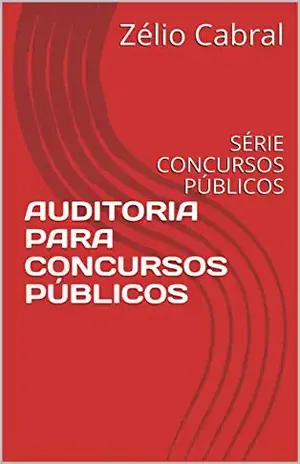 AUDITORIA PARA CONCURSOS PÚBLICOS: SÉRIE CONCURSOS PÚBLICOS - Zélio Cabral