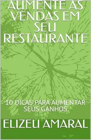 AUMENTE AS VENDAS EM SEU RESTAURANTE: 10 DICAS PARA AUMENTAR SEUS GANHOS (RESTAURANTES Livro 1) – ELIZEU AMARAL