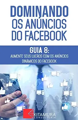 Aumente seus Lucros com os Anúncios Dinâmicos do Facebook: Descubra os métodos e técnicas utilizados pelos anunciantes de sucesso no Facebook (Dominando os Anúncios do Facebook Livro 8) – MEI Na Internet
