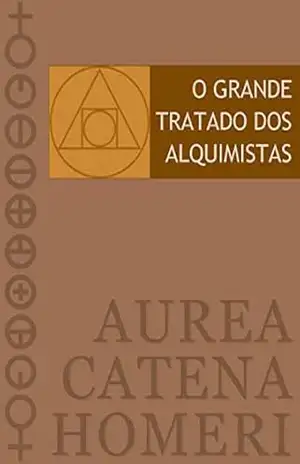 Aurea Catena Homeri (Corrente de Ouro de Homero): O Grande Tratado dos Alquimistas – Dr. Rudolf Johann  Friedrich Schmidt