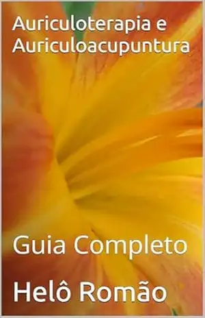 Auriculoterapia e Auriculoacupuntura: Guia Completo – Helô Romão