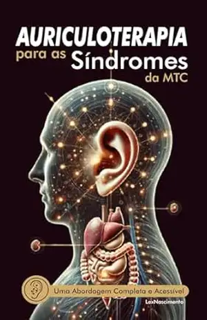 Auriculoterapia e Síndromes da MTC: Uma Abordagem Completa e Acessível - ALEXANDRE NASCIMENTO