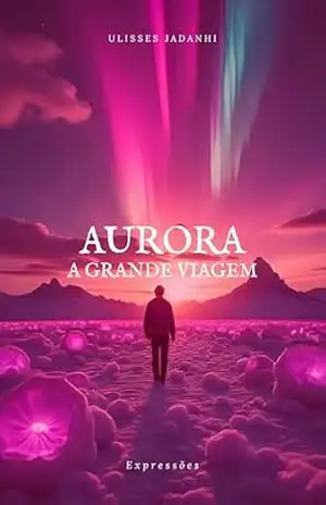 Aurora A Grande Viagem. (Expressões Livro 2) – Ulisses Jadanhi