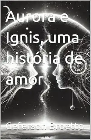 Aurora e Ignis, uma história de amor – Geferson Broetto