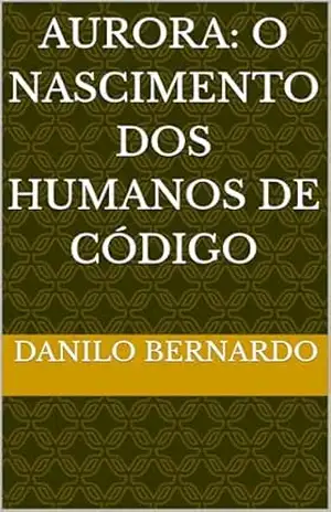 Aurora: O Nascimento dos Humanos de Código – Danilo Bernardo