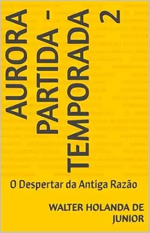 Aurora Partida – Temporada 2: O Despertar da Antiga Razão – Walter Holanda de JUNIOR