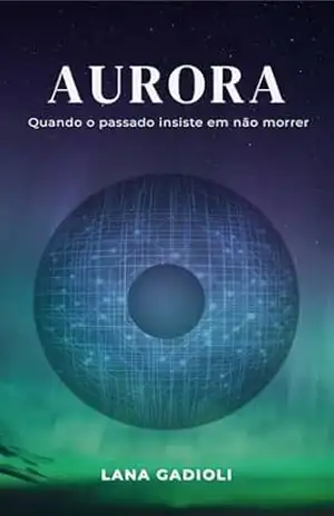 AURORA: Quando o passado insiste em não morrer – Lana Gadioli