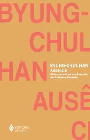 Ausência: Sobre a cultura e a filosofia do Extremo Oriente - Byung-Chul Han