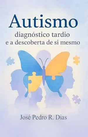 AUTISMO: DIAGNÓSTICO TARDIO E A DESCOBERTA DE SI MESMO – José Pedro Ribeiro Dias
