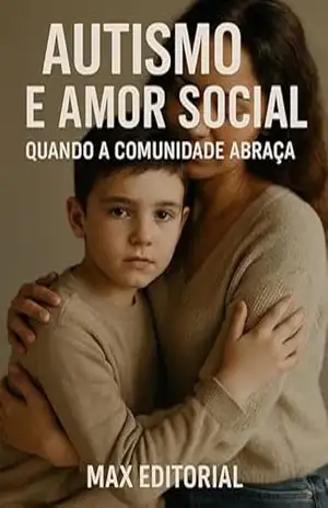 Autismo e Amor Social: Quando a Comunidade Abraça (Além do Autismo: O Que Todo Mundo Precisa Saber) – MAX EDITORIAL