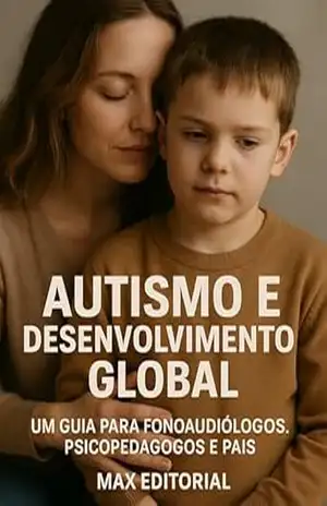 Autismo e Desenvolvimento Global: Um Guia para Fonoaudiólogos, Psicopedagogos e Pais (Além do Autismo: O Que Todo Mundo Precisa Saber) – MAX EDITORIAL