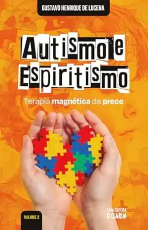 Autismo e Espiritismo: Terapia magnética da prece (volume 2) - Gustavo Henrique de Lucena