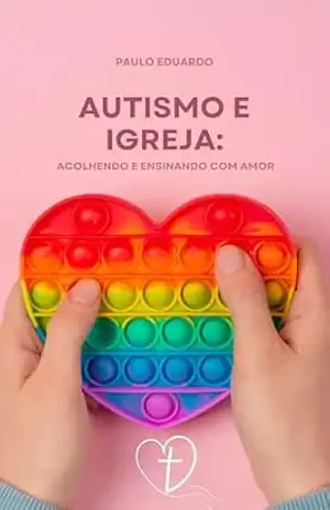 Autismo e Igreja:: Acolhendo e Ensinando com Amor – PAULO EDUARDO MARTINS