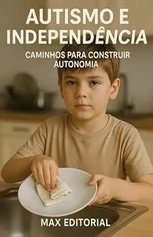 Autismo e Independência: Caminhos para Construir Autonomia (Além do Autismo: O Que Todo Mundo Precisa Saber) – MAX EDITORIAL