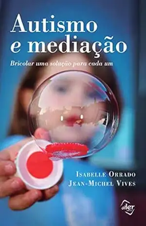 Autismo e mediação: Bricolar uma solução para cada um – Jean-Michel Vives