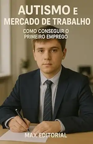 Autismo e Mercado de Trabalho: Como Conseguir o Primeiro Emprego (Além do Autismo: O Que Todo Mundo Precisa Saber) – MAX EDITORIAL