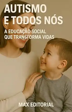 Autismo e Todos Nós: A Educação Social que Transforma Vidas (Além do Autismo: O Que Todo Mundo Precisa Saber) – MAX EDITORIAL