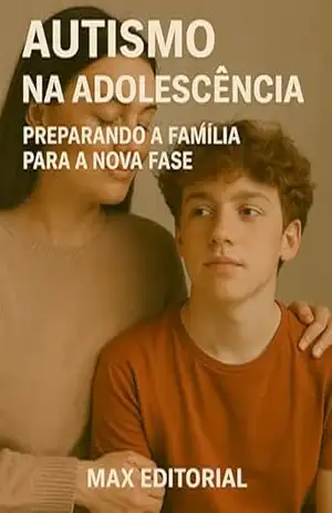 Autismo na Adolescência: Preparando a Família para a Nova Fase (Além do Autismo: O Que Todo Mundo Precisa Saber) – MAX EDITORIAL