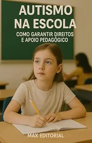 Autismo na Escola – Como Garantir Direitos e Apoio Pedagógico (Além do Autismo: O Que Todo Mundo Precisa Saber) – MAX EDITORIAL