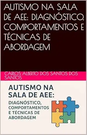 AUTISMO NA SALA DE AEE: DIAGNÓSTICO, COMPORTAMENTOS E TÉCNICAS DE ABORDAGEM – carlos alberto dos santos dos santos