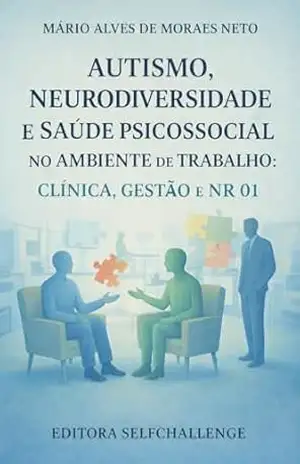 Autismo, Neurodiversidade e Saúde Psicossocial no Ambiente de Trabalho: Clínica, Gestão e NR 01 – Mário Alves de Moraes Neto