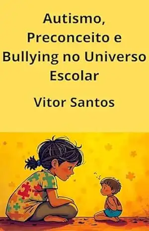 Autismo, Preconceito e Bullying no Universo Escolar: Um Olhar Necessário sobre a Exclusão Escolar – Vitor Santos
