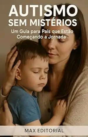 Autismo Sem Mistérios: Um Guia para Pais que Estão Começando a Jornada (Além do Autismo: O Que Todo Mundo Precisa Saber) – MAX EDITORIAL