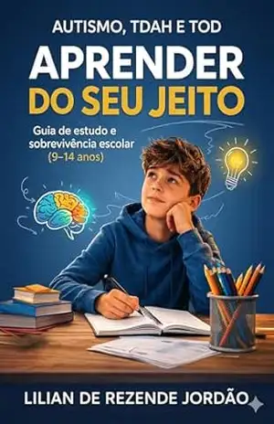 Autismo, TDAH e TOD — Aprender do Seu Jeito: Guia de estudo e sobrevivência escolar (9–14 anos) - Lilian de Rezende Jordão