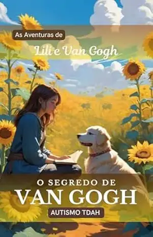 Autismo/TDAH – O Segredo de Van Gogh: As Aventuras de Lili e Van Gogh (Autismo infanto–juvenil: As Aventuras de Lili e Van Gogh) – Eliane Ramin