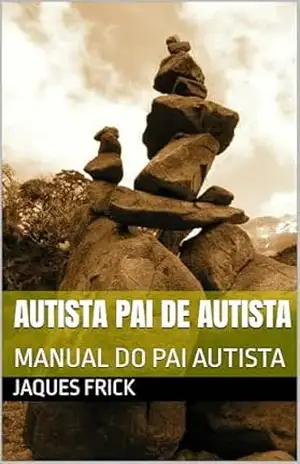 AUTISTA PAI DE AUTISTA: MANUAL DO PAI AUTISTA - JAQUES FRICK