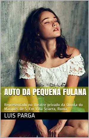 AUTO DA PEQUENA FULANA: Representado no theatre privado da Quinta do Marquês de S. Em Villa Sciarra, Roma - Luis Parga