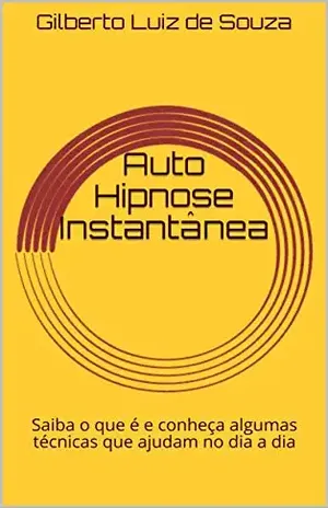 Auto Hipnose Instantânea: Saiba o que é e conheça algumas técnicas que ajudam no dia a dia – Gilberto  Luiz de Souza