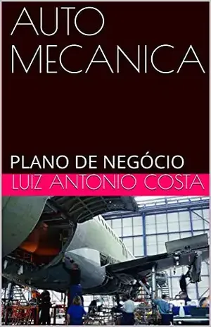 AUTO MECANICA: PLANO DE NEGÓCIO (PLANOS DE NEGÓCIOS Livro 1) - Luiz Antonio Costa