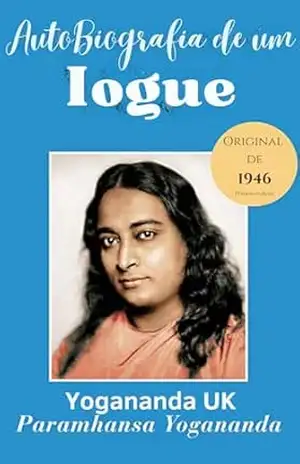 Autobiografia de um Iogue: A Saga de um Yogue com novas ilustrações – Paramahansa Yogananda
