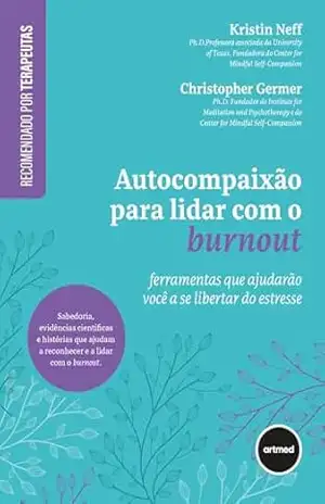 Autocompaixão para Lidar com o Burnout: Ferramentas que Ajudarão Você a se Libertar do Estresse – Kristin Neff
