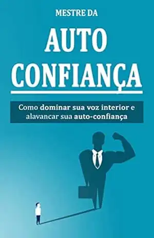 AUTOCONFIANÇA: Como se tornar um mestre da autoconfiança, domine sua voz interior e seja mais confiante que nunca – Raphael Massa