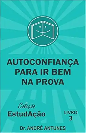 Autoconfiança para ir bem na prova (Coleção EstudAção Livro 3) - André Antunes
