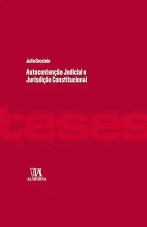 Autocontenção Judicial e Jurisdição Constitucional (Teses de Doutoramento) – Julio Grostein