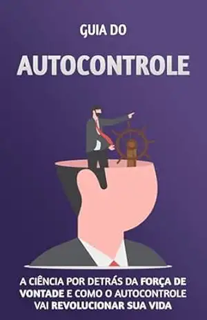 Autocontrole: A Ciência por Trás da Força de Vontade e como o Poder do Autocontrole vai revolucionar sua vida - Thomas  Frank
