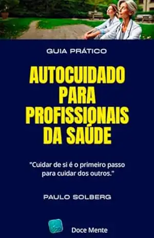 AUTOCUIDADO PARA PROFISSIONAIS DE SAÚDE: Planejamento de Autocuidado - Paulo Solberg