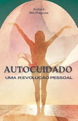 AUTOCUIDADO,: UMA (R)EVOLUÇÃO PESSOAL – Bia  Fraguas