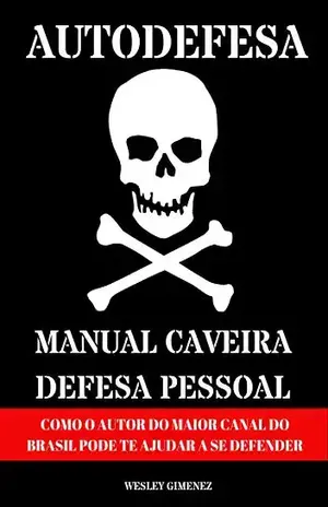 AUTODEFESA – MANUAL CAVEIRA DE DEFESA PESSOAL: COMO O AUTOR DO MAIOR CANAL DO BRASIL PODE TE AJUDAR A SE DEFENDER - Wesley  Gimenez