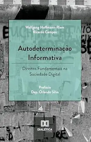 Autodeterminação Informativa: Direitos Fundamentais na Sociedade Digital – Wolfgang Hoffmann-Riem