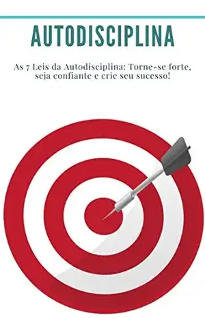 Autodisciplina: As 7 Leis da Autodisciplina: Torne–se forte, seja confiante e crie seu sucesso!: (Hábitos, Produtividade, Gestão do Tempo, Disponibilidade, Confiança, Motivação, Sucesso) - Dr. Georges Raymond