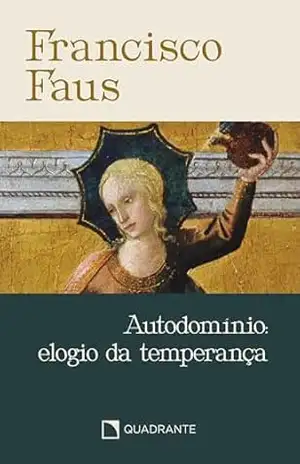 Autodomínio – Francisco Faus: Elogio da temperança – Francisco Faus