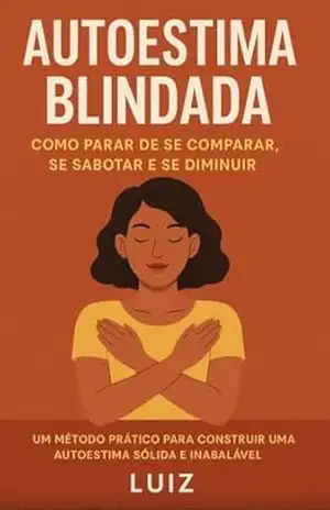 Autoestima Blindada: Como Parar de Se Comparar, Se Sabotar e Se Diminuir: um manual curto e prático para mulheres espertas - Luiz Nightshade
