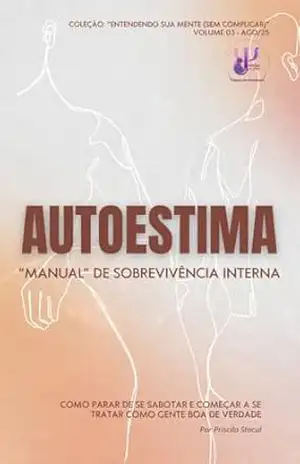 Autoestima: “Manual” de Sobrevivência Interna (Entendendo sua mente (sem complicar)) – Priscila Stacul